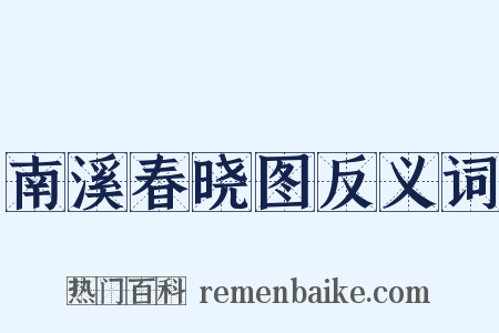 南溪春晓图反义词是什么意思的图片